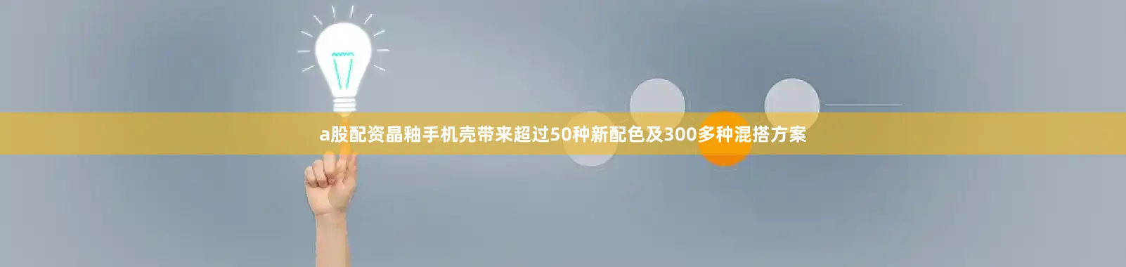 a股配资晶釉手机壳带来超过50种新配色及300多种混搭方案